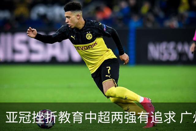 亚冠挫折教育中超两强有追求 广州想进球国安争胜